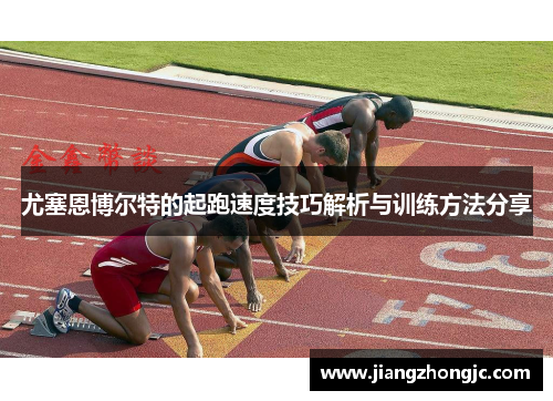 尤塞恩博尔特的起跑速度技巧解析与训练方法分享