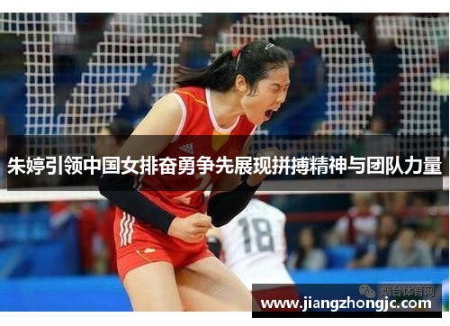 朱婷引领中国女排奋勇争先展现拼搏精神与团队力量