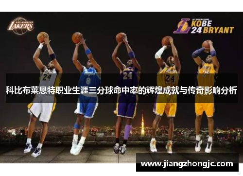 科比布莱恩特职业生涯三分球命中率的辉煌成就与传奇影响分析