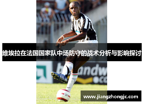 维埃拉在法国国家队中场防守的战术分析与影响探讨