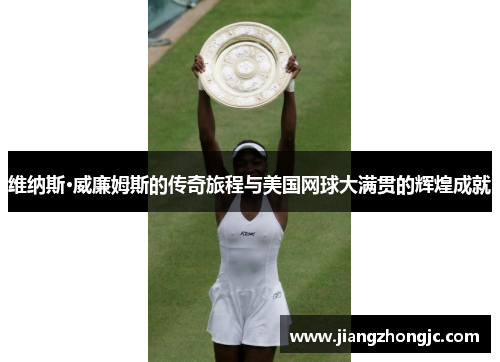 维纳斯·威廉姆斯的传奇旅程与美国网球大满贯的辉煌成就