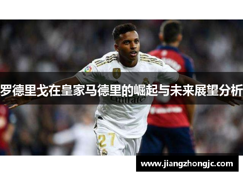 罗德里戈在皇家马德里的崛起与未来展望分析
