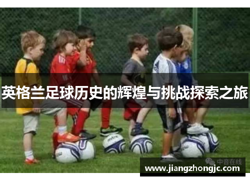英格兰足球历史的辉煌与挑战探索之旅