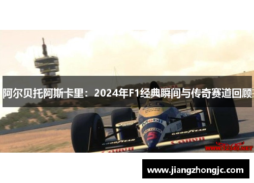 阿尔贝托阿斯卡里：2024年F1经典瞬间与传奇赛道回顾
