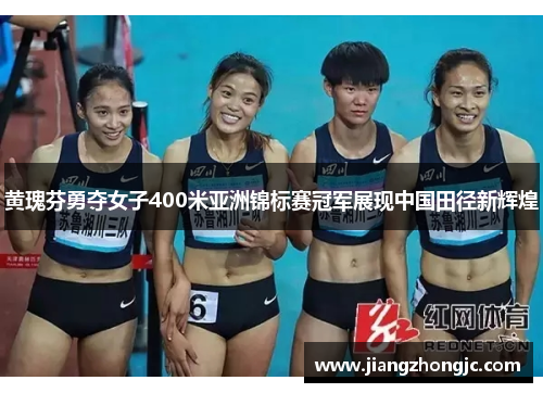黄瑰芬勇夺女子400米亚洲锦标赛冠军展现中国田径新辉煌