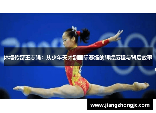 体操传奇王志强：从少年天才到国际赛场的辉煌历程与背后故事