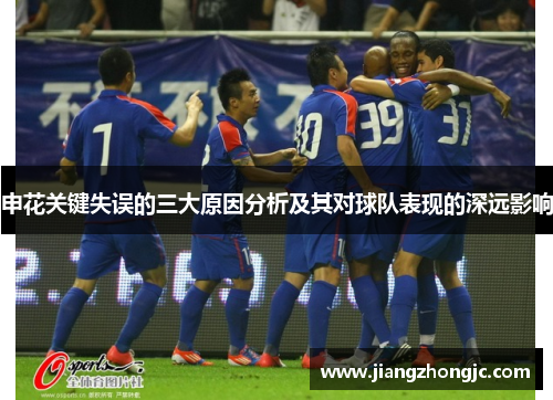 申花关键失误的三大原因分析及其对球队表现的深远影响