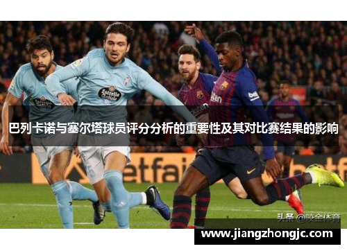 巴列卡诺与塞尔塔球员评分分析的重要性及其对比赛结果的影响
