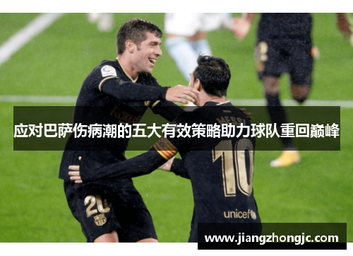 应对巴萨伤病潮的五大有效策略助力球队重回巅峰