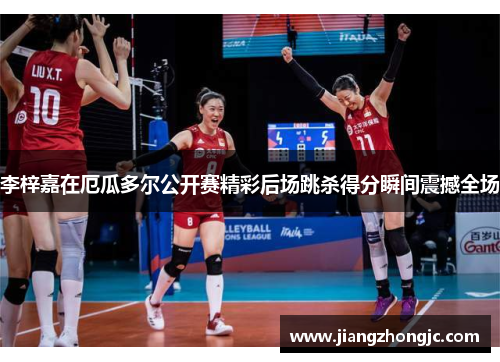 李梓嘉在厄瓜多尔公开赛精彩后场跳杀得分瞬间震撼全场