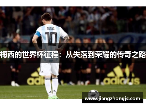 梅西的世界杯征程：从失落到荣耀的传奇之路